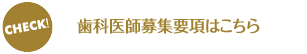 CHECK! 歯科医師募集要項はこちら